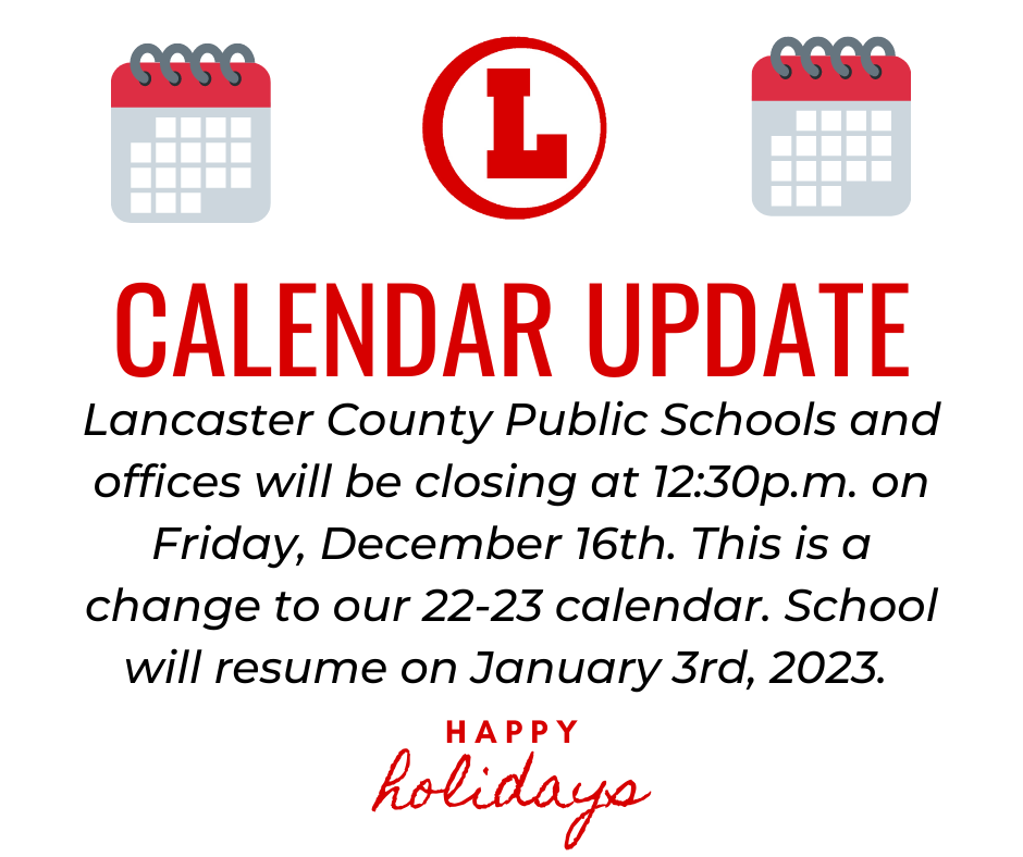 Calendar Update: LCPS and offices will be closing at 12:30pm on Friday, December 16th. This is a change to our 22-23 calendar. School will resume on January 3rd, 2023. Happy holidays.