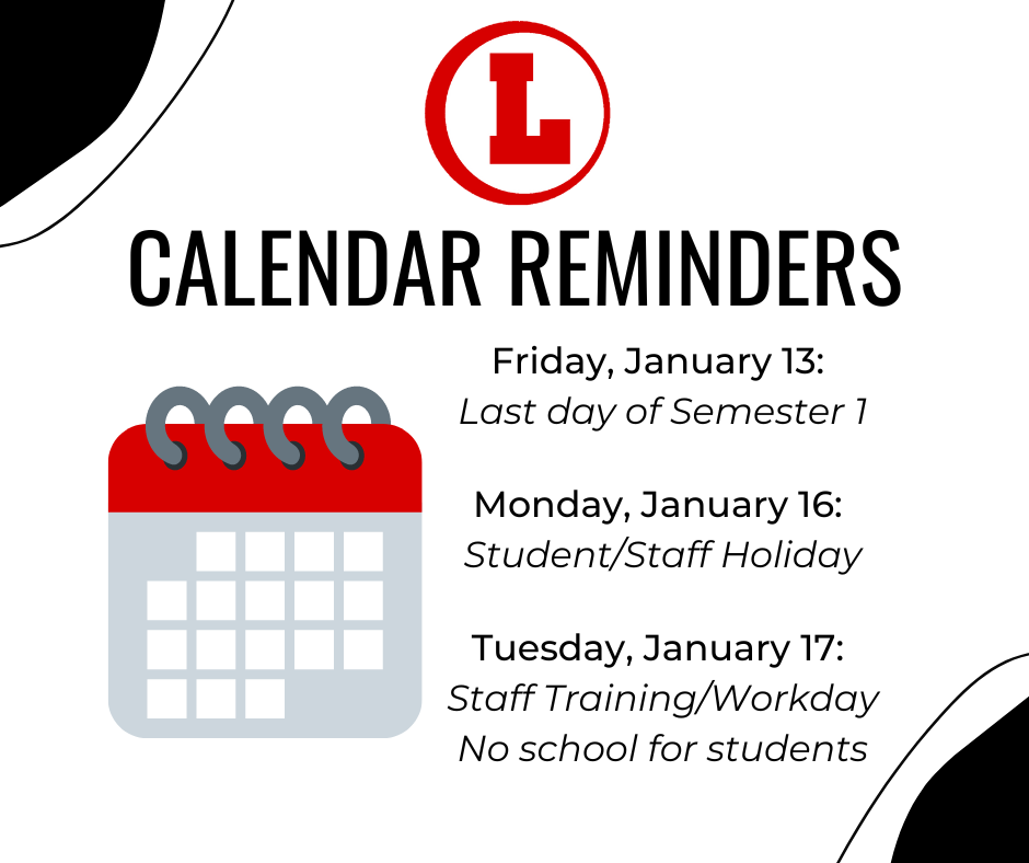 Calendar Reminders: Jan 13 Last day of Semester 1, Jan 16 Student/Staff Holiday, Jan 17 Staff training/workday no school for students.
